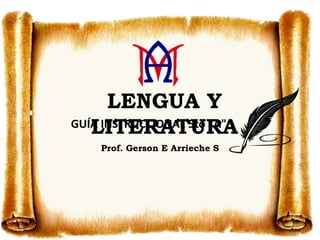 LENGUA Y
LITERATURA
Prof. Gerson E Arrieche S
GUÍA INSTRUCCIONAL 5to "A"
 