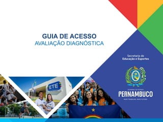 GUIA DE ACESSO
AVALIAÇÃO DIAGNÓSTICA
 