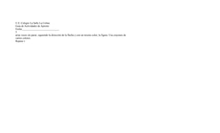 U.E. Colegio La Salle La Colina
Guía de Actividades de Apresto
Fecha:____________________________
5
arias veces sin parar, siguiendo la dirección de la flecha y con un mismo color, la figura. Usa crayones de
varios colores.
Repasa v
 