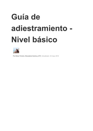 Guía de
adiestramiento -
Nivel básico
Por Elena Torrens, Educadora Canina y ATV. ​Actualizado: 23 mayo 2016
 