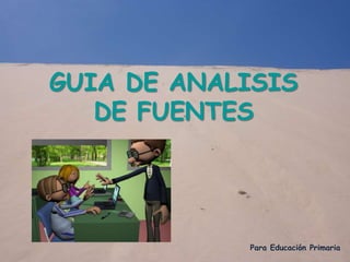 GUIA DE ANALISIS
DE FUENTES

Para Educación Primaria

 