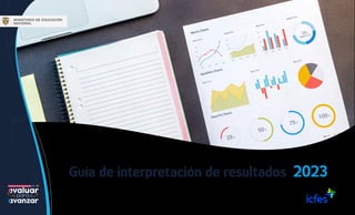 MINISTERIO DE EDUCACIÓN
NACIONAL
2023
Guía de interpretación de resultados
 