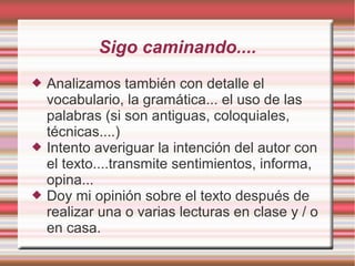 Pienso,contrasto,no me fío...
 Entre otras muchas fuentes para indagar
  sobre su vida, obras...
Analizo su entorno, dónde y cuándo escribe
  esa obra que tengo delante, e intento
  entender su punto de vista, su manera de
  pensar para comprender lo que leo.
 
