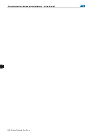 Dimensionamento do Conjunto Motor + Soft-Starter
6
6-42 | Guia de Aplicação Soft-Starter
 