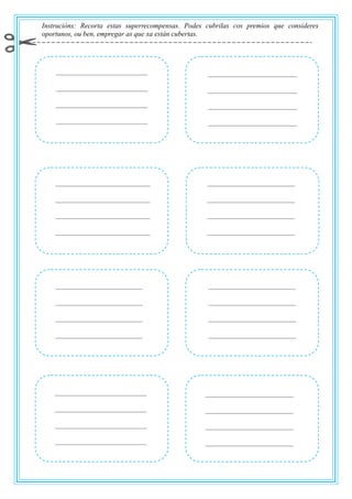 Instrucións: Recorta estas superrecompensas. Podes cubrilas cos premios que consideres
oportunos, ou ben, empregar as que xa están cubertas.
 