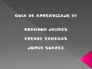 GUIA DE APRENDIZAJE #1 BRANDON JAIMES FREDDY VANEGAS JORGE SUAREZ 