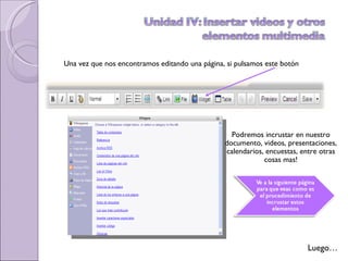 Luego… Podremos incrustar en nuestro documento, videos, presentaciones, calendarios, encuestas, entre otras cosas mas! Una vez que nos encontramos editando una página, si pulsamos este botón 