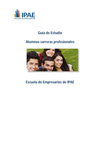 Guía de Estudio
Alumnos carreras profesionales
Escuela de Empresarios de IPAE
 