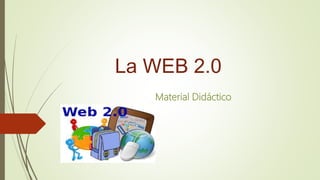 La WEB 2.0
Material Didáctico
 