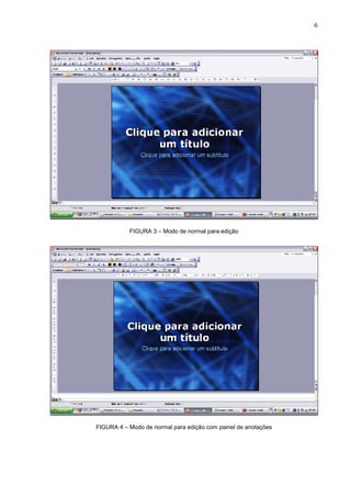 6
FIGURA 3 – Modo de normal para edição
FIGURA 4 – Modo de normal para edição com painel de anotações
 