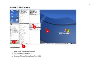 7
INICIAR O PROGRAMA
Procedimentos:
1. Botão iniciar, Todos os programas;
2. Clique em Microsoft Office, e;
3. Clique em Microsoft Office PowerPoint 2003.
1
3
4
2
 