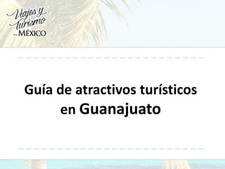 Guía de atractivos turísticos
en Guanajuato
 