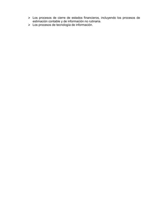 Los procesos de cierre de estados financieros, incluyendo los procesos de
estimación contable y de información no rutinaria.
Los procesos de tecnología de información.
 