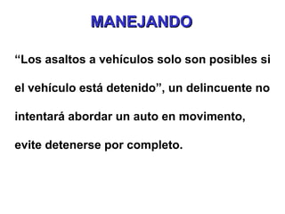 “ Los asaltos a vehículos solo son posibles si el vehículo está detenido”, un delincuente no intentará abordar un auto en movimento, evite detenerse por completo.  MANEJANDO 