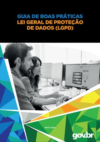 GUIA DE BOAS PRÁTICAS
LEI GERAL DE PROTEÇÃO
DE DADOS (LGPD)
Abril/2020
 