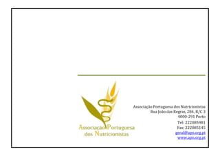 Associação Portuguesa dos Nutricionistas
Rua João das Regras, 284, R/C 3
4000-291 Porto
Tel: 222085981
Fax: 222085145
geral@apn.org.pt
www.apn.org.pt
 