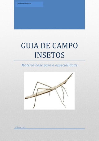 GUIA DE CAMPO
INSETOS
Matéria base para a especialidade
Edson Luiz
Estudo da Natureza
 