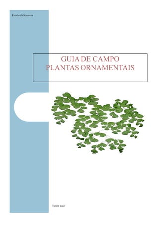 GUIA DE CAMPO
PLANTAS ORNAMENTAIS
Edson Luiz
Estudo da Natureza
 