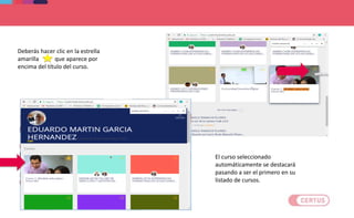 Deberás hacer clic en la estrella
amarilla que aparece por
encima del título del curso.
El curso seleccionado
automáticamente se destacará
pasando a ser el primero en su
listado de cursos.
 