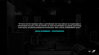 “O Curso me fez repensar sobre a periodização de meus alunos na organização e
estruturação da aula, a fim de atender as reais necessidades do cliente. Exercícios
muito bons, excelente profissional ministrando. Sem críticas, EXCELENTE curso.”
NICOLE OLDEMBERG – FISIOTERAPEUTA
19
 