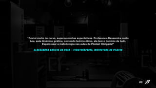 “Gostei muito do curso, superou minhas expectativas. Professora Alessandra muito
boa, aula dinâmica, prática, conteúdo teórico ótimo, ela tem o domínio de tudo.
Espero usar a metodologia nas aulas de Pilates! Obrigada!”
ALESSANDRA BATISTA DA ROSA – FISIOTERAPEUTA, INSTRUTORA DE PILATES
20
 