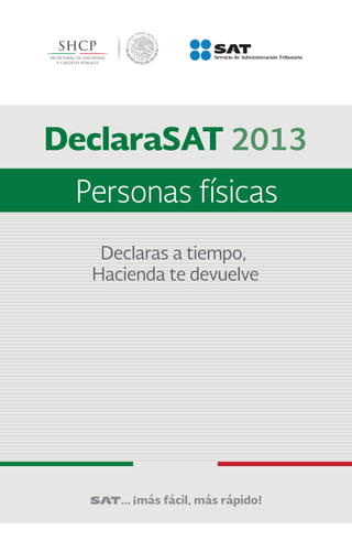 Declaras a tiempo,
Hacienda te devuelve
DeclaraSAT 2013
Personas físicas
 