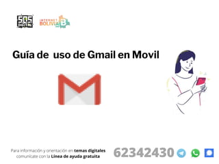Guía de uso de Gmail en Movil
62342430
Para información y orientación en temas digitales
comunícate con la Línea de ayuda gratuita
 