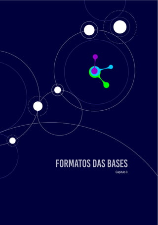 FORMATOS DAS BASES
57
Formatos das bases
Capítulo 9
 
