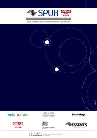 Guia de dados abertos
72
Ano2015
SPUKImproving business environment through transparency in São Paulo State
Melhoria do ambiente de negócios por meio da transparência no Estado de São Paulo
Secretaria de Governo
Este material está sob uma licença Creative Commons.
Atribuição-SemDerivações-SemDerivados
CC BY-NC-NDBY NC ND
 