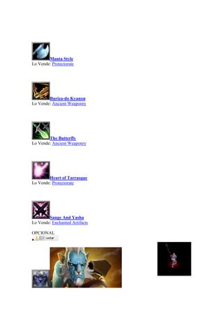 Manta Style
Lo Vende: Protectorate
Buriza-do Kyanon
Lo Vende: Ancient Weaponry
The Butterfly
Lo Vende: Ancient Weaponry
Heart of Tarrasque
Lo Vende: Protectorate
Sange And Yasha
Lo Vende: Enchanted Artifacts
OPCIONAL

 