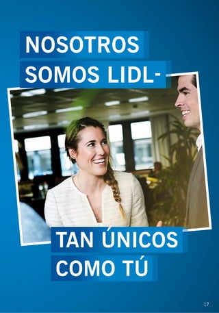 17
17
NOSOTROS
SOMOS LIDL
TAN ÚNICOS
COMO TÚ
 