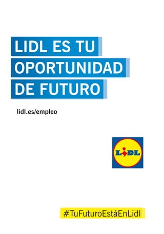 24
lidl.es/empleo
#TuFuturoEstáEnLidl
LIDL ES TU
OPORTUNIDAD
DE FUTURO
 
