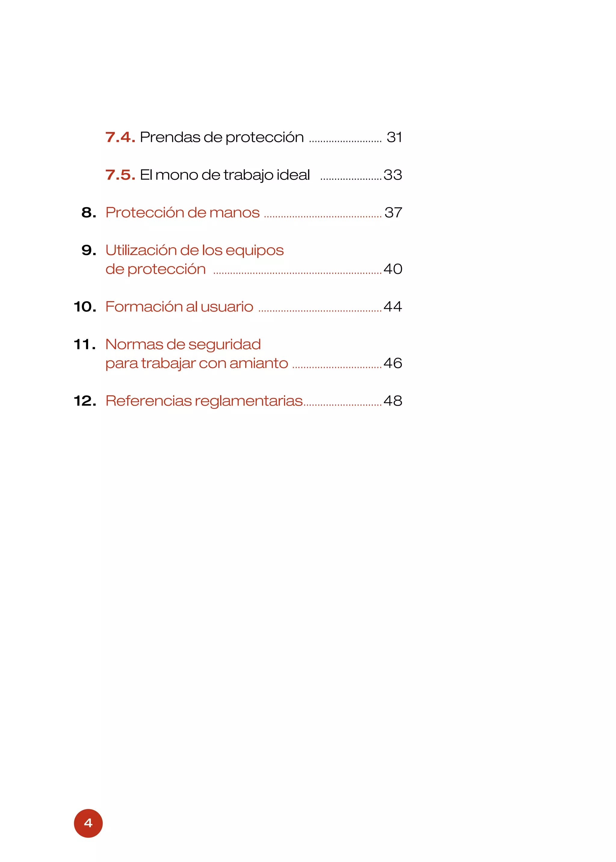 ¿Dónde puede haber amianto?


       7.4. Prendas de protección                            ..........................   31

       7.5. El mono de trabajo ideal                             ...................... 33


 8. Protección de manos .......................................... 37

 9. Utilización de los equipos
    de protección ............................................................ 40

10. Formación al usuario                     ............................................ 44


11. Normas de seguridad
    para trabajar con amianto ................................ 46

12. Referencias reglamentarias............................ 48




 4
 