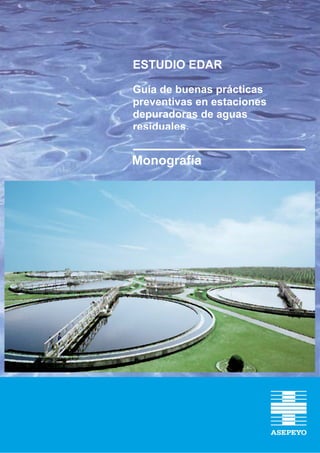 ESTUDIO EDAR

Guía de buenas prácticas
preventivas en estaciones
depuradoras de aguas
residuales.


Monografía
 