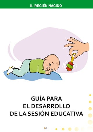 27
II. RECIÉN NACIDO
GUÍA PARA
EL DESARROLLO
DE LA SESIÓN EDUCATIVA
 