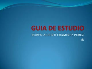 GUIA DE ESTUDIO RUBEN ALBERTO RAMIREZ PEREZ 1B 