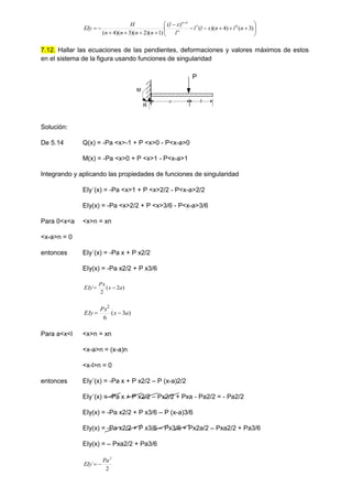 




















)
3
(
)
4
)(
(
)
(
)
1
)(
2
)(
3
)(
4
(
4
3
4
n
l
n
x
l
l
l
x
l
n
n
n
n
H
EIy n
n
7.12. Hallar las ecuaciones de las pendientes, deformaciones y valores máximos de estos
en el sistema de la figura usando funciones de singularidad
Solución:
De 5.14 Q(x) = -Pa <x>-1 + P <x>0 - P<x-a>0
M(x) = -Pa <x>0 + P <x>1 - P<x-a>1
Integrando y aplicando las propiedades de funciones de singularidad
EIy´(x) = -Pa <x>1 + P <x>2/2 - P<x-a>2/2
EIy(x) = -Pa <x>2/2 + P <x>3/6 - P<x-a>3/6
Para 0<x<a <x>n = xn
<x-a>n = 0
entonces EIy´(x) = -Pa x + P x2/2
EIy(x) = -Pa x2/2 + P x3/6
)
2
(
2
´ a
x
Px
EIy 

)
3
(
6
2
a
x
Px
EIy 

Para a<x<l <x>n = xn
<x-a>n = (x-a)n
<x-l>n = 0
entonces EIy´(x) = -Pa x + P x2/2 – P (x-a)2/2
EIy´(x) = -Pa x + P x2/2 – Px2/2 + Pxa - Pa2/2 = - Pa2/2
EIy(x) = -Pa x2/2 + P x3/6 – P (x-a)3/6
EIy(x) = -Pa x2/2 + P x3/6 – Px3/6 + Px2a/2 – Pxa2/2 + Pa3/6
EIy(x) = – Pxa2/2 + Pa3/6
2
´
2
Pa
EIy 

a b
R
M
P
 