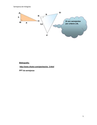 Semejanza de triángulos




                                                   Si son semejantes
                                                   por criterio LAL




       Bibliografía:

        http://www.vitutor.com/geo/eso/ss_3.html

       PPT de semejanza




                                                                       5
 