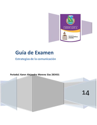 Periodo1 Karen Alejandra Moreno Sias 283431 
14 
Guía de Examen 
Estrategias de la comunicación 
 