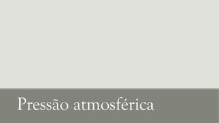 Pressão atmosférica
 