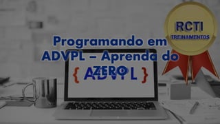 Programando em
ADVPL – Aprenda do
ZERO
 