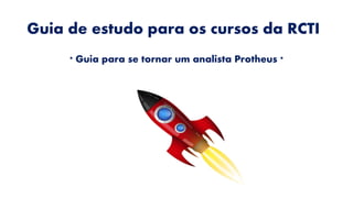 Guia de estudo para os cursos da RCTI
* Guia para se tornar um analista Protheus *
 