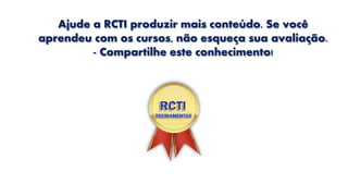 Ajude a RCTI produzir mais conteúdo. Se você
aprendeu com os cursos, não esqueça sua avaliação.
- Compartilhe este conhecimento!
 