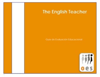 The English Teacher




     Guia de Evaluación Educacional




1
 