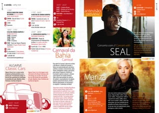 AlgarveClassicCarséomaiorevento
dogéneronaPenínsulaIbéricacoma
presençade170automóveisantigos.O
percursodosautomóveisirácontemplar
osconcelhosdeLoulé,Albufeira,Silves,
PortimãoeSãoBrásdeAlportel.
AlgarveClassicCarsisthebiggestevent
ofitskindontheIberianPeninsulawith
170vintagecarsonshow.Thetourby
thecarswillincludethemunicipalities
ofLoulé,Albufeira,Silves,Portimãoand
SãoBrásdeAlportel.
	 14/08
	V. R. Sto. António - Zona
Ribeirinha // Waterfront
22h00
	15€ e // and 20€
Bilhetes à venda:
www.ticketline.pt, FNAC,
Worten, Agências Abreu // Abreu
Travel Agencies e // and 707
234 234
	www.allgarve.pt
ALGARVE
Classic Cars
	 11/07
	Desfile Equestre Cidade
de Tavira // City ofTavira
Equestrian Parade
	tavira - Ruas deTavira // In the
streets ofTavira
	22h00
	Equitavira
	 14/07 - 17/07
	Ciclo de Cinema Asiático //
Asian Film Cycle
14/07 - Os Sonhos
15/07 - Bonecas
16/07 - 2046
17/07 - O Duelista
	faro - Teatro das Figuras (Pequeno
Auditório) // FigurasTheatre (Small
Auditorium)
	 22h00
	5€ (Assinatura) // (Subscription),
2€ (cada sessão) // (each session).
T. 289 888 100
www.teatromunicipaldefaro.pt
	 17/07 - 26/07
	X Mostra de Cinema Europeu
// 10th European Film Festival
	tavira - Convento do Carmo - Ar
Livre // Convent of Carmo - Open air
	 21h30
T. 281 320 594
www.cineclube-tavira.com
	 25/07 - 28/07
	5.ª Exposição de Motos // 5th
Motorbike Exhibition
	albufeira - Parque de
Estacionamento do Polidesportivo
da Nora // Car park at the Nora
Multipurpose Sports Facility
	A partir das // Starts 14h00
	Futebol Clube de Ferreiras // Ferreiras
Football Club
Para além do Carnaval, onde não vai faltar
o Rei Momo e a Rainha do Carnaval, a
Bahia será representada pela sua música
autêntica (cantada e instrumental), pelos
ritmos contagiantes (cordas e percussão),
pelas danças (regionais e folclóricas).
Fascinantes aspectos naturais e culturais
serão expostos em stands temáticos.
Todos terão oportunidade de conhecer,
de usufruir e, opcionalmente, de adquirir
produtos tipicamente baianos, desde a
deliciosa gastronomia, ao artesanato e
às singulares“Lembranças da Bahia”.
Apart from Carnival, including King Momo
and the Carnival Queen, Bahia will be
represented by its authentic music (vocal
and instrumental), by infectious rhythms
(strings and percussion) and by dance
(regional and folk). Fascinating natural
and cultural aspects will be exhibited
on thematic stands. Everyone will have
the chance to discover, enjoy and, if
they want, purchase typical products
from Bahia, ranging from delicious
cuisine to handicrafts and the unique
souvenirs“Lembranças da Bahia”.
With a career full of great albums,
“Fado em Mim”(2001),“Fado Curvo”
(2003),“Transparente”(2005) and
“Concerto Em Lisboa”(2006), plus
the DVD“Live In London”(2004),
all winners of an array of platinum
awards, Mariza has become the
voice that has most popularised the
Portuguese soul all over the world.
Com uma carreira repleta de grandes
discos,“Fado em Mim”(2001),“Fado
Curvo”(2003),“Transparente”(2005) e
“Concerto Em Lisboa”(2006), mais o
DVD“Live In London”(2004), todos eles
abençoados com uma multiplicação de
galardões de Platina, Mariza tornou-se
na voz que mais tem popularizado a alma
portuguesa a todo o mundo.
44 45
e ainda :: why not
antevisão:
preview:
	 01/08
	Albufeira - CS Herdade dos
Salgados Resort
	 22h00
	 www.allgarve.pt
	 03/07 - 05/07
	LOULÉ - Vilamoura
	 www.allgarve.pt
	 24/07 - 26/07
	 24/07 – Carlinhos Brown;
	 25/07 – Netinho emTrio Electrico;
26/07 – Daniela Mercury.
	portimão - Zona Ribeirinha //
Waterfront
12€
	Strawberry Dreams e // and
PortimãoTuris
T. 282 410 440
Com seis álbuns de originais editados
e mais de dez discos de platina
alcançados pelo mundo fora, Seal
tornou-se por direito próprio num
dos mais importantes nomes da Soul
contemporânea.
With six albums of original songs to
his name and more than ten platinum
discs achieved all over the world,
Seal has become one of the most
important names in contemporary
Soul music.
Concerto com // Concert with
e convidado // and guest
Carnaval da
BahiaCarnival
SEAL
Mariza
 