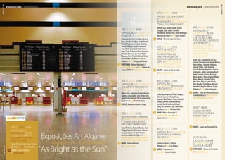 ATÉ // UNTIL 27/09
	Exposição //
Exhibition“Paisagens
Oblíquas”//“Oblique
Landscapes”
	Lothar Baumgarten, Pedro Calapez,
Alberto Carneiro,Tacita Dean,
Caetano Dias, Robert Frank, Hamish
Fulton, Laurent Grasso, Andreas
Gursky, David Hockney, Richard
Long, Eric Poitevin,Yvan Salomone,
IdaTursic e // andWilfried Mille.
	Faro - Museu Municipal //
Municipal Museum e // and
Galeria Arco // Arco Gallery
	ATÉ // UNTIL 30/08
	Exposição // Exhibition
“Forças”//“Strengths”
	Alexandre Estrela, Anri Sala, Bleda y
Rosa, Douglas Gordon, Farida Batool,
Hiroshi Sugimoto, Helena Almeida,
JanainaTschäpe, Julião Sarmento,
João Maria Gusmão  Pedro Paiva,
João, Paulo Feliciano, Mona Hatoum,
Nicholas Nixon, Nuno Cera, Olafur
Eliasson, Peter Fischli  DavidWeiss,
Richard Misrach,Thomas Joshua
Cooper e // andWolfgangTillmans.
	Portimão - Museu Municipal //
Municipal Museum e // and Galeria do
TeatroTEMPO//TEMPOTheatreGallery
	ATÉ // UNTIL 29/08
	Projecto Convidado
// Guest Project –
“Exposição // Exhibition
“Timeless Territories”
	Alfredo Jaar, Berani Serale, Daniel
Canogar, Isaac Julien, Jennifer
Steinkamp, Mariko Mori, MarkWallinger,
Montserrat Soto e // andVasco Araújo.
	 Loulé - Mina Campina de Cima
Exposições Art Algarve
Algarve Art Exhibitions
“As Bright as the Sun”
	ATÉ // UNTIL 27/09
	Exposição //
Exhibition“Blink
– Gravuras da
Colecção CAM/
Fundação Calouste
Gulbenkian”//
“Blink – Etchings
from the CAM /
Calouste Gulbenkian
Foundation
Collection”
	 Asger Jorn, Bartolomeu Cid dos
Santos, Fernand Léger, Henri Matisse,
Henry Moore, Howard, Hodgkin,
JacquesVillon, John Hoyland,
José de Almada Negreiros, José de
Guimarães, Julião Sarmento, Karel
Appel, Lourdes Castro, Man Ray,
Maria Beatriz, Maria Gabriel, Mário
Botas, Maurits Cornelis Escher,
Max Ernst, Niki de Saint-Phalle,
Otto Mueller, Paula Rego, Richard
Hamilton, Rogério Ribeiro, Sérgio
Pinhão e // and Sonia Delaunay
	Silves - Casa da Culturas Islâmica
e Mediterrânica // House of Arab
and Mediterranean Cultures
	ATÉ // UNTIL 27/09
Articulações //
Articulations –
“Expectativa de
uma paisagem de
acontecimentos #3,
2009”//“Expectation
of a landscape of
happenings #3, 2009”
	Silves - Igreja da Misericórdia
// Misericórdia Church
	ATÉ // UNTIL 27/09
	 Exposição // Exhibition
“Estranhas Formas
de Vida”//“Strange
Life Forms”
	FrancescoVezzoli, Patricia
Almeida e // and Luis Palma.
	Loulé - Convento de //
Convent of Santo António
	 06/07 - 08/08
	 Curso de Arte
Contemporânea
Mobilhome //
Mobilhome
Contemporary
Art Course
	Loulé - Lagar das Portas do Céu
	 27/07-02/08
	Ciclo de Cinema
// Film Cycle“Os
olhos a arder”
	Portimão - Museu de Portimão
// Portimão Museum
	ATÉ // UNTIL 27/09
	Intervenção Urbana
// Urban Intervention
–“Dialogues boxes
on street windows”
	Costa Pinheiro, Manuel Batista, Ana
Vidigal, SusanneThemlitz e Alunos
da Licenciatura em ArtesVisuais
da Universidade do Algarve // and
students taking the Degree inVisual
Arts at the University of the Algarve
	Faro - Centro Histórico
// Historical Centre
	ATÉ // UNTIL 27/09
	Exposição // Exhibition
“A Luz, Por Dentro” //
“The Light, Inside”
	Filipa César, Armanda Duarte, Ricardo
Jacinto, Luisa Cunha, José Pedro Croft,
João Paulo Feliciano, RuiToscano, Jorge
Queiroz e // and Bruno Pacheco.
	 Loulé - Quinta da Fonte da Pipa
	ATÉ // UNTIL13/09
	 Exposição //
Exhibition“Entre
o Céu e o Mar”//
“Between the Sky
and the Sea”
	Edgar Martins, João Louro, Patrícia
Almeida e // and Paulo Nozolino.
	Lagos - Centro Cultural
// Cultural Centre
EdgarMartins
exposições :: exhibitions
14 15
exposições :: exhibitions
 