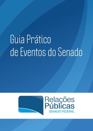 Guia Prático
de Eventos do Senado

Relações
Públicas
SENADO FEDERAL

 