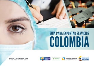 COLOMBIA
GUÍA PARA EXPORTAR SERVICIOS
PROCOLOMBIA.CO
 