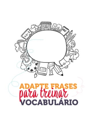 C l i q u e Aq u i Pa r a Ve r os Ví d e o s Gr á t i sDO
DESTRAVANDO SEU
you
bear
Friendsbeautiful
smile
back.
My life
garden
love
single
who
reality
slave
ADAPTE FRASES
VOCABULÁRIO
para treinar
 