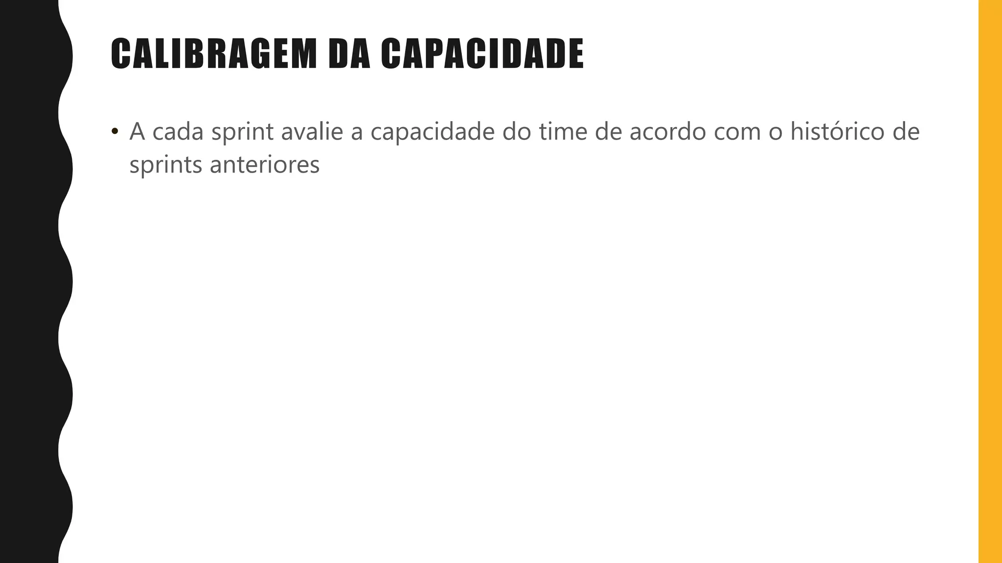 CALIBRAGEM DA CAPACIDADE
• A cada sprint avalie a capacidade do time de acordo com o histórico de
sprints anteriores
 